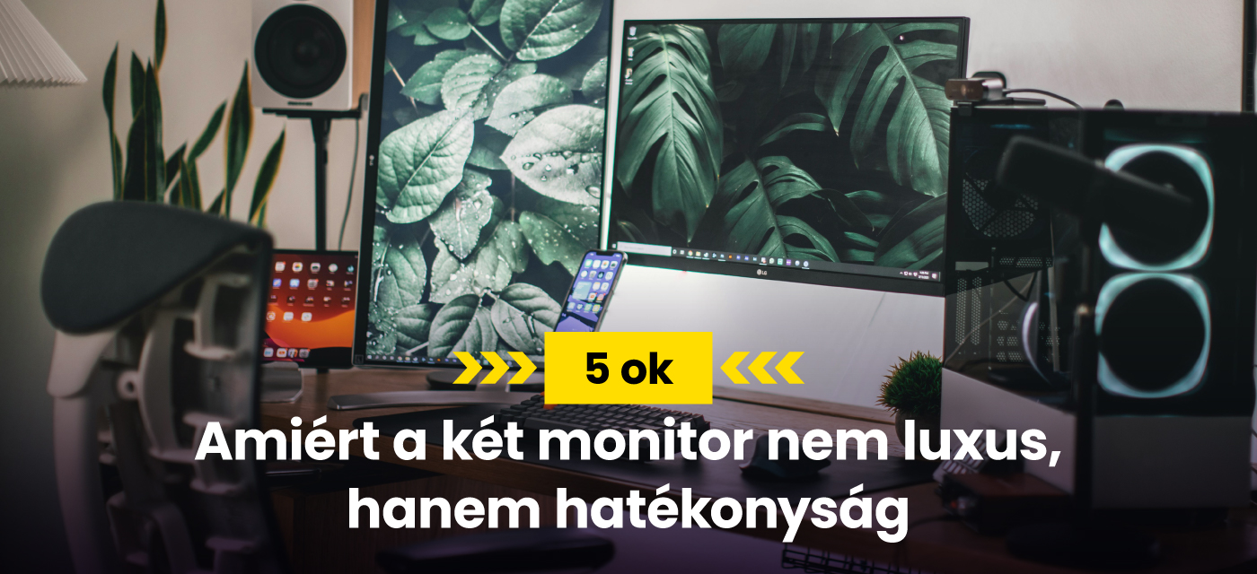 5 ok, amiért a két monitor nem luxus, hanem hatékonyság