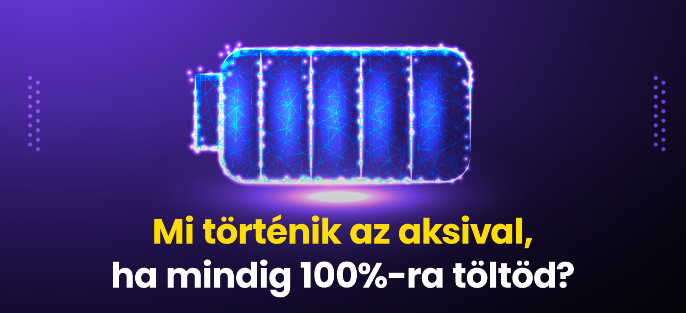 Mi történik az aksival, ha mindig 100%-ra töltöd?
