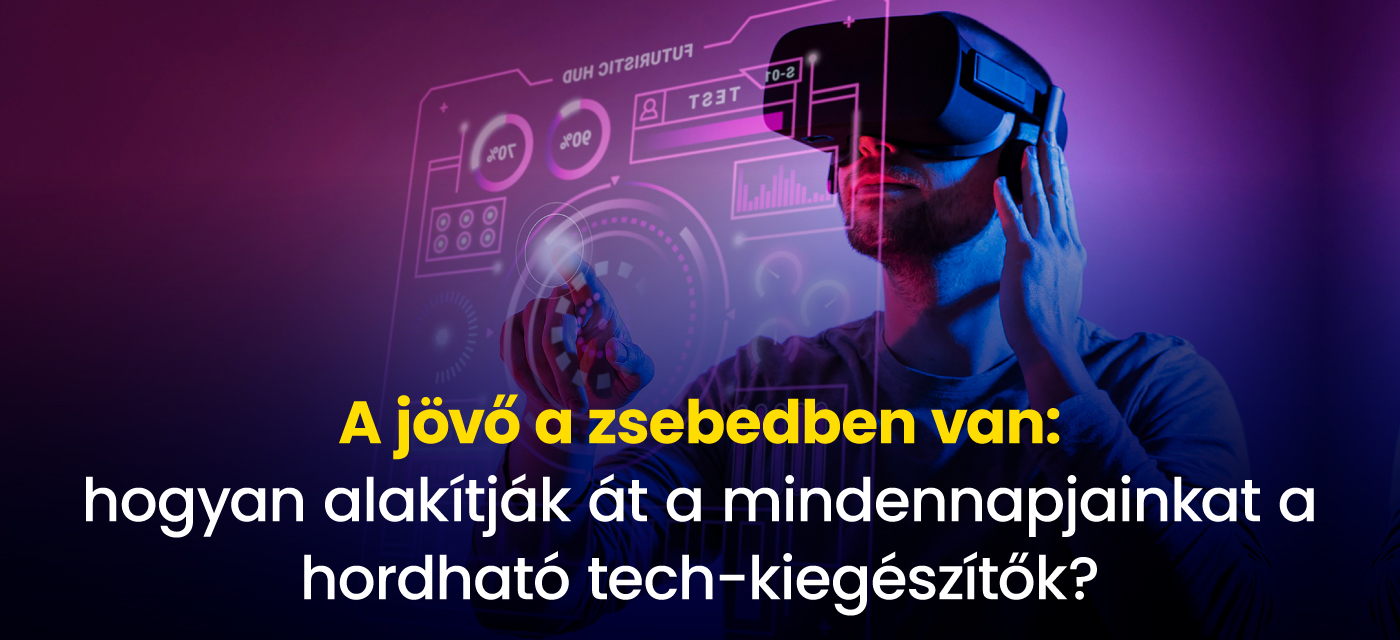 A jövő a zsebedben van: hogyan alakítják át a mindennapjainkat a hordható tech-kiegészítők?